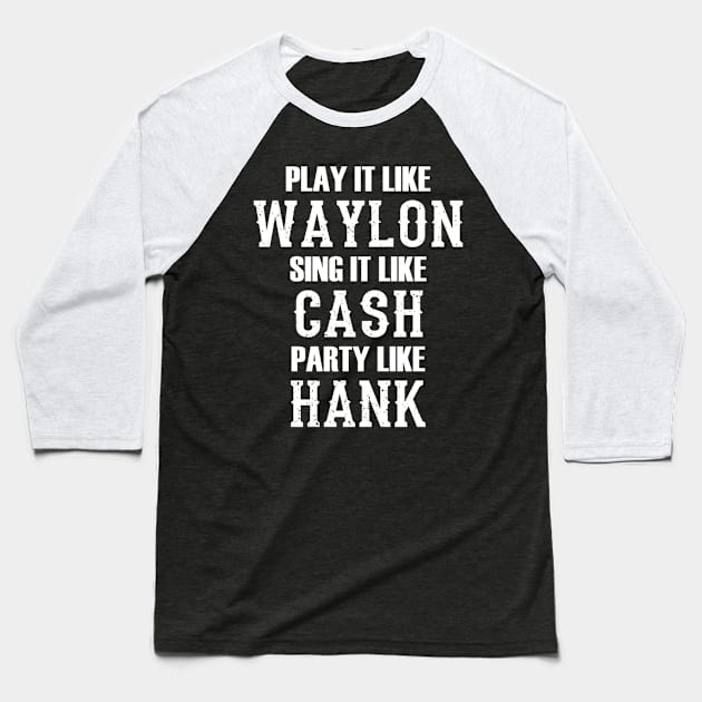 Play Like Waylon Sing Like Cash Party Like Hank Baseball T-Shirt by CarleyMichaels